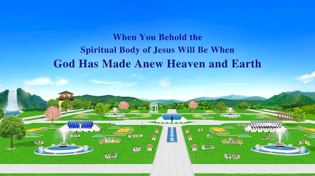When You Behold the Spiritual Body of Jesus Will Be When God Has Made Anew Heaven and Earth